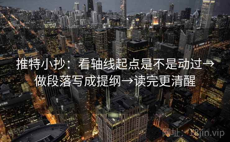 推特小抄：看轴线起点是不是动过→做段落写成提纲→读完更清醒