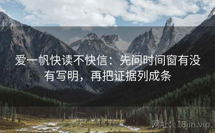 爱一帆快读不快信：先问时间窗有没有写明，再把证据列成条