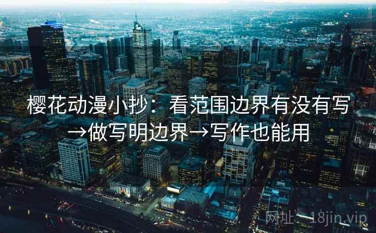 樱花动漫小抄：看范围边界有没有写→做写明边界→写作也能用